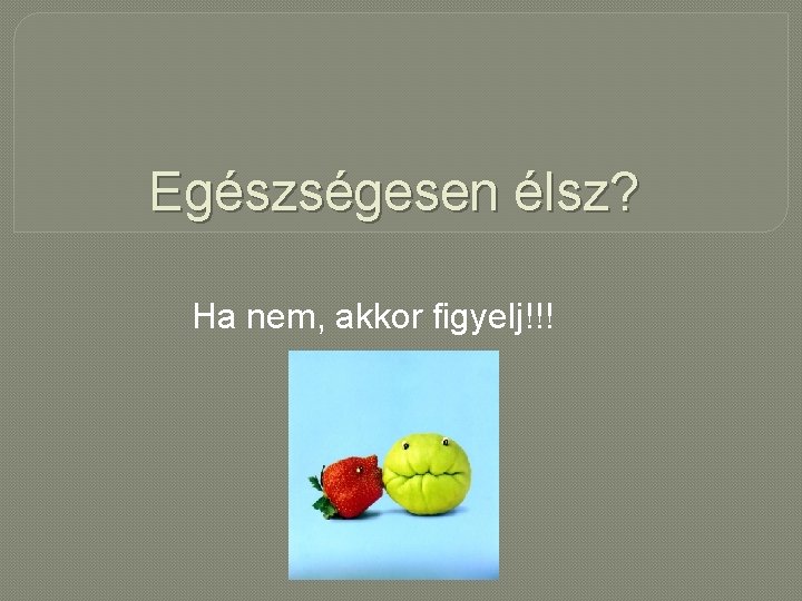 Egészségesen élsz? Ha nem, akkor figyelj!!! 