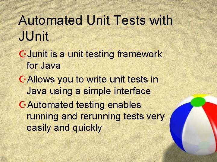 Automated Unit Tests with JUnit ZJunit is a unit testing framework for Java ZAllows
