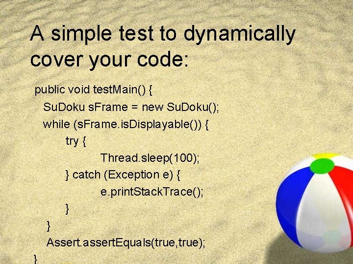 A simple test to dynamically cover your code: public void test. Main() { Su.