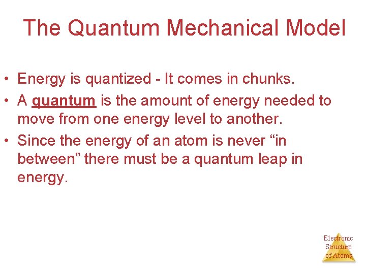 The Quantum Mechanical Model • Energy is quantized - It comes in chunks. •