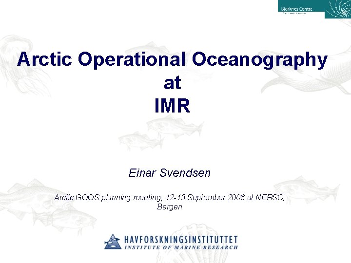Arctic Operational Oceanography at IMR Einar Svendsen Arctic GOOS planning meeting, 12 -13 September