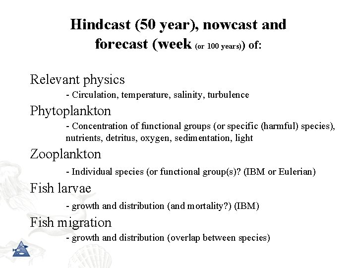 Hindcast (50 year), nowcast and forecast (week (or 100 years)) of: Relevant physics -