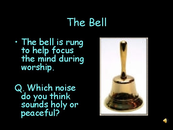 The Bell • The bell is rung to help focus the mind during worship.