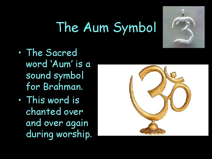 The Aum Symbol • The Sacred word ‘Aum’ is a sound symbol for Brahman.
