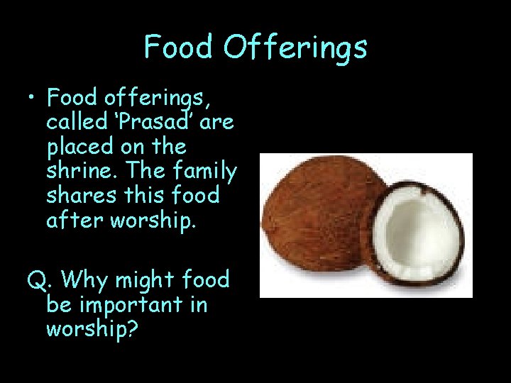 Food Offerings • Food offerings, called ‘Prasad’ are placed on the shrine. The family