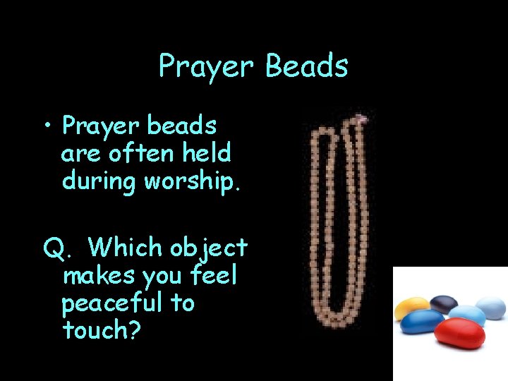 Prayer Beads • Prayer beads are often held during worship. Q. Which object makes
