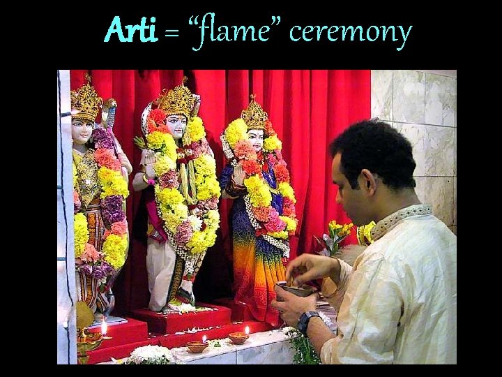 Arti = “flame” ceremony 