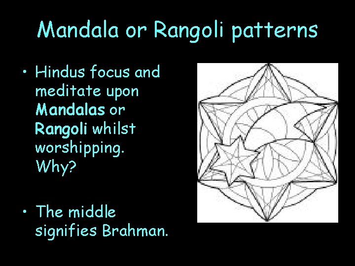 Mandala or Rangoli patterns • Hindus focus and meditate upon Mandalas or Rangoli whilst