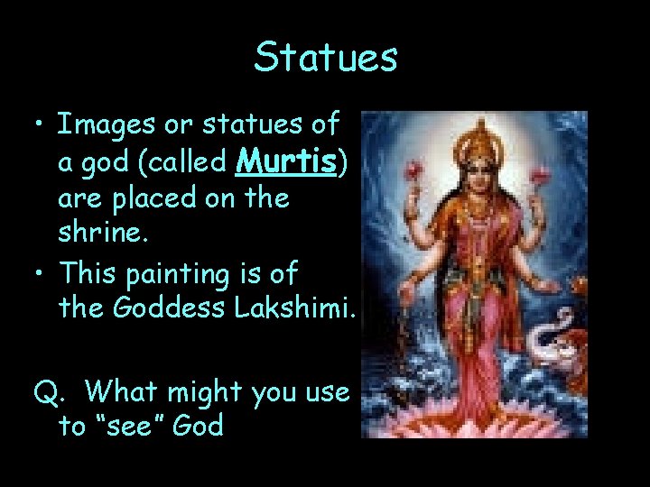 Statues • Images or statues of a god (called Murtis) are placed on the