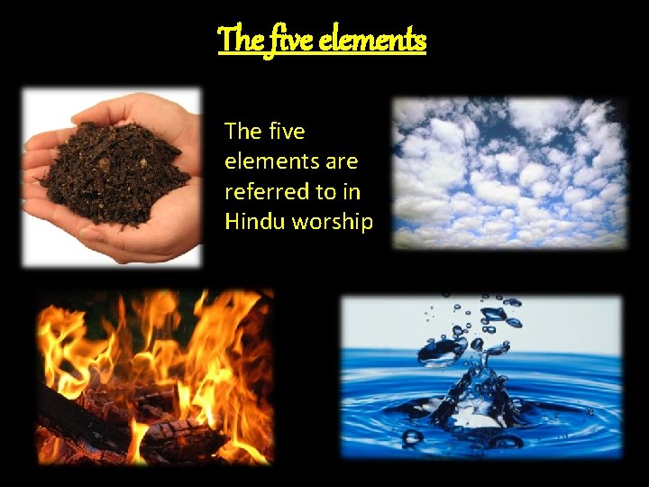 The five elements are referred to in Hindu worship 