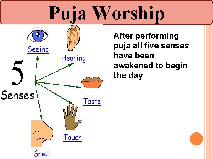 Puja Worship After performing puja all five senses have been awakened to begin the