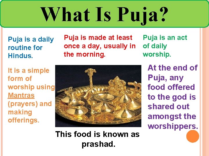 What Is Puja? Puja is a daily routine for Hindus. Puja is made at
