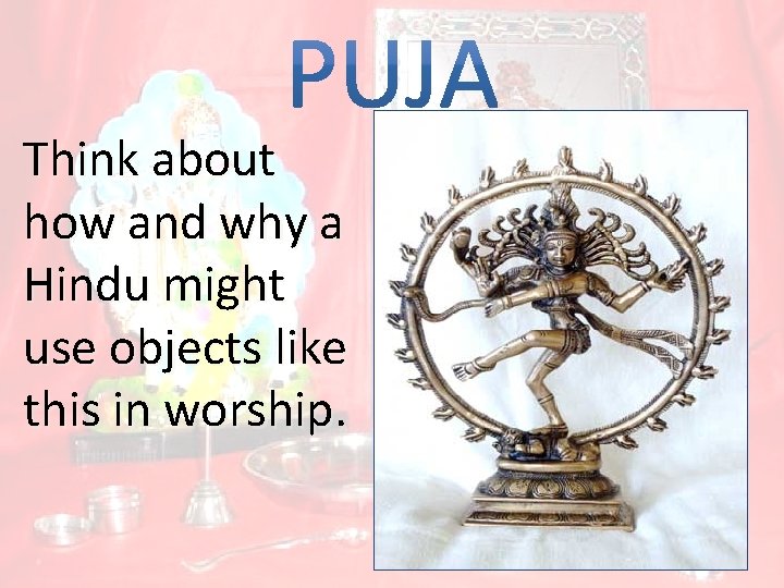 Think about how and why a Hindu might use objects like this in worship.