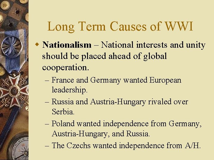 Long Term Causes of WWI w Nationalism – National interests and unity should be