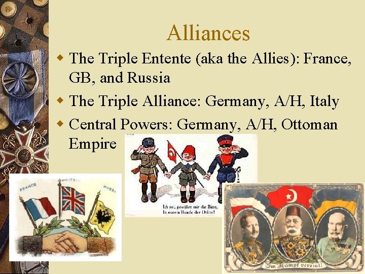 Alliances w The Triple Entente (aka the Allies): France, GB, and Russia w The