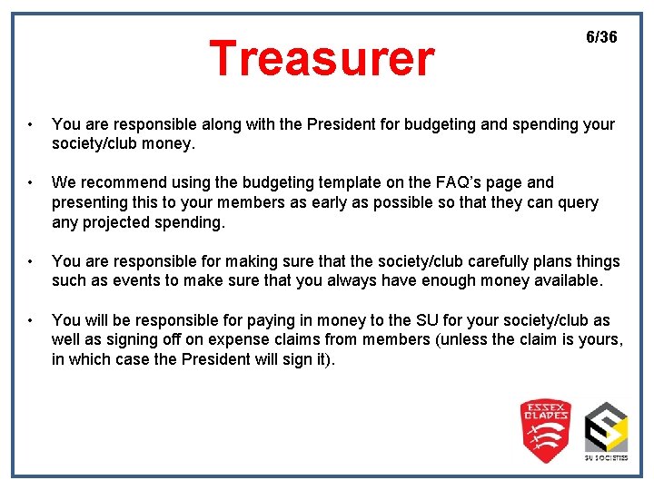 Treasurer 6/36 • You are responsible along with the President for budgeting and spending