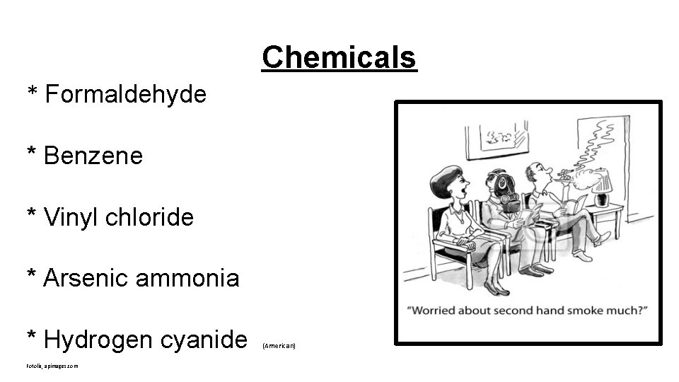 Chemicals * Formaldehyde * Benzene * Vinyl chloride * Arsenic ammonia * Hydrogen cyanide