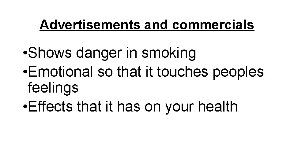 Advertisements and commercials • Shows danger in smoking • Emotional so that it touches