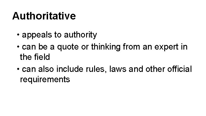 Authoritative • appeals to authority • can be a quote or thinking from an