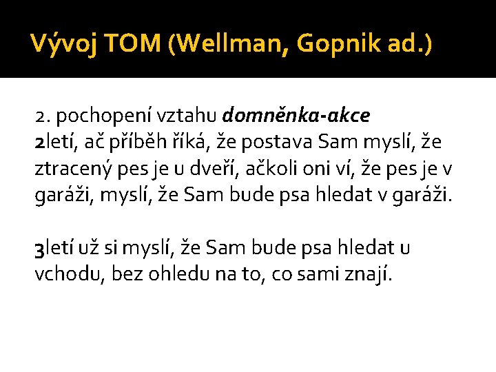 Vývoj TOM (Wellman, Gopnik ad. ) 2. pochopení vztahu domněnka-akce 2 letí, ač příběh