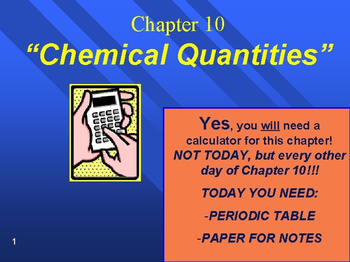 Chapter 10 “Chemical Quantities” Yes, you will need a calculator for this chapter! NOT