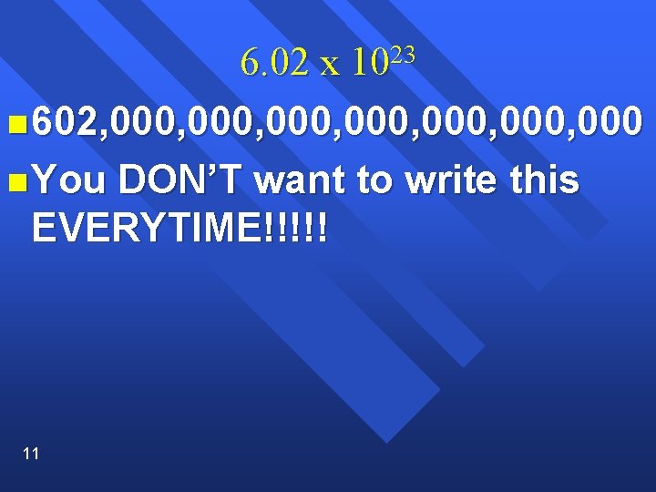 6. 02 x 1023 n 602, 000, 000, 000 n You DON’T want to