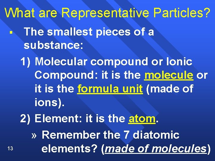 What are Representative Particles? § 13 The smallest pieces of a substance: 1) Molecular