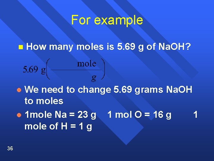 For example n How many moles is 5. 69 g of Na. OH? We