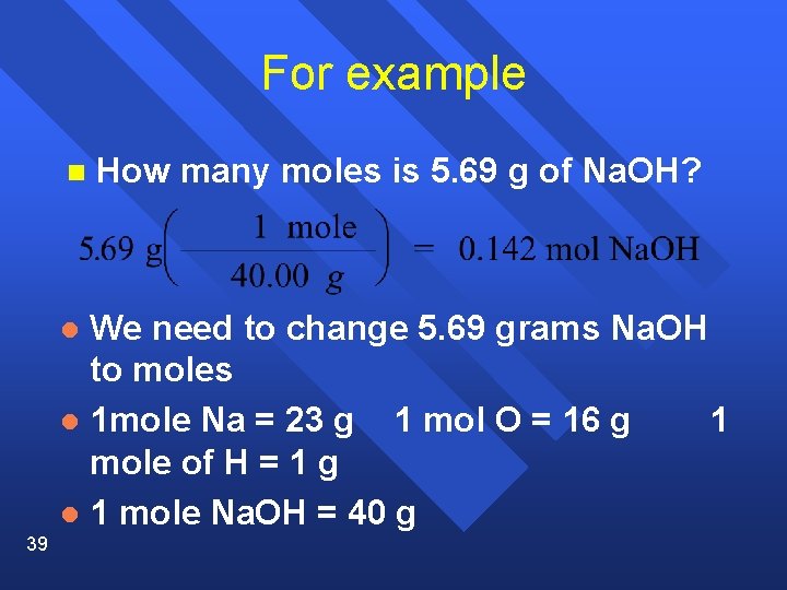 For example n How many moles is 5. 69 g of Na. OH? We