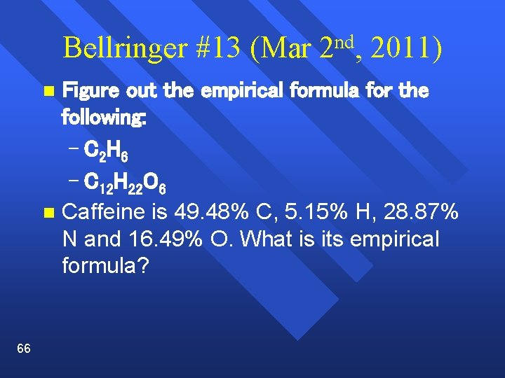 Bellringer #13 (Mar 2 nd, 2011) Figure out the empirical formula for the following: