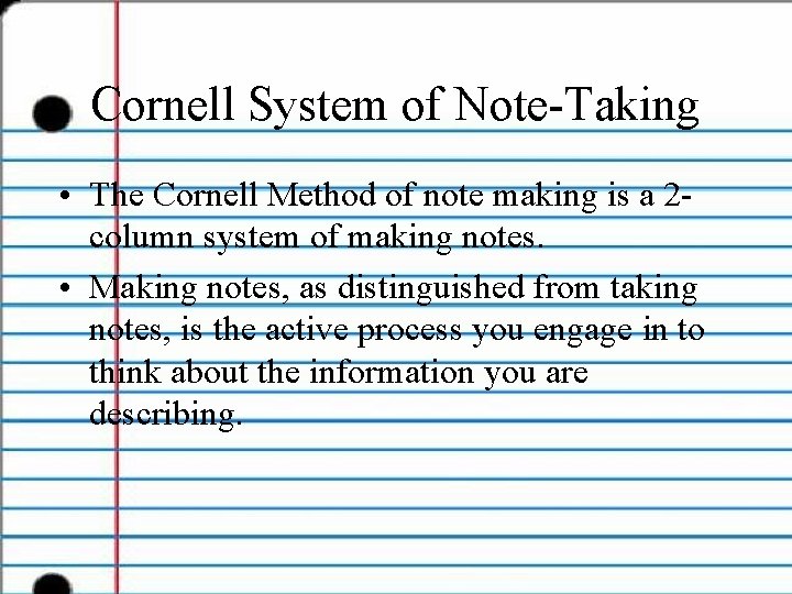 Cornell System of Note-Taking • The Cornell Method of note making is a 2