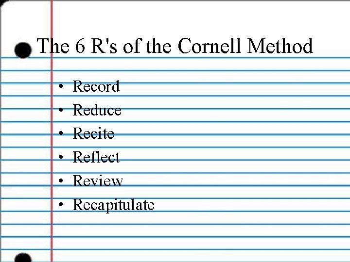 The 6 R's of the Cornell Method • • • Record Reduce Recite Reflect