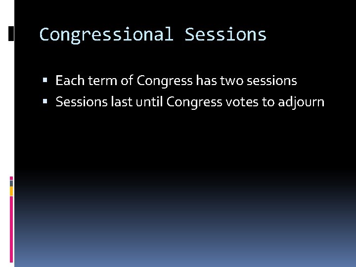Congressional Sessions Each term of Congress has two sessions Sessions last until Congress votes
