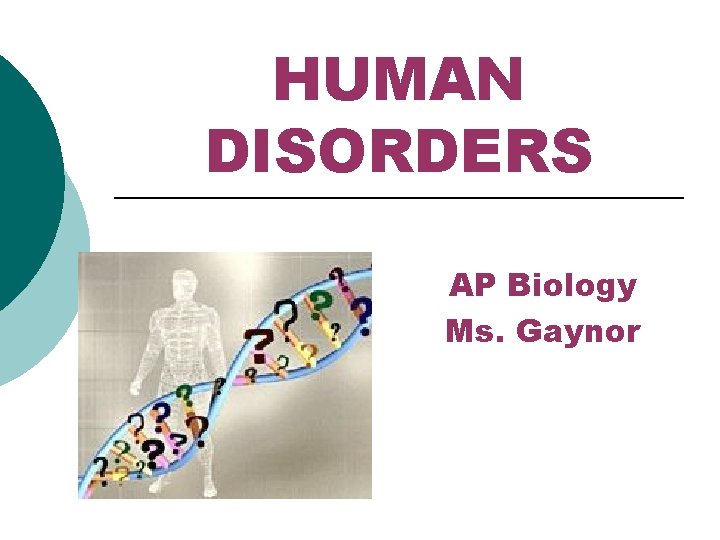 HUMAN DISORDERS AP Biology Ms. Gaynor HUMAN DISORDERS AP Biology Ms. Gaynor