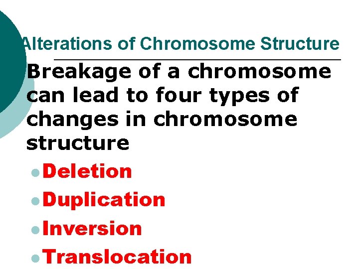 Alterations of Chromosome Structure ¡ Breakage of a chromosome can lead to four types Alterations of Chromosome Structure ¡ Breakage of a chromosome can lead to four types
