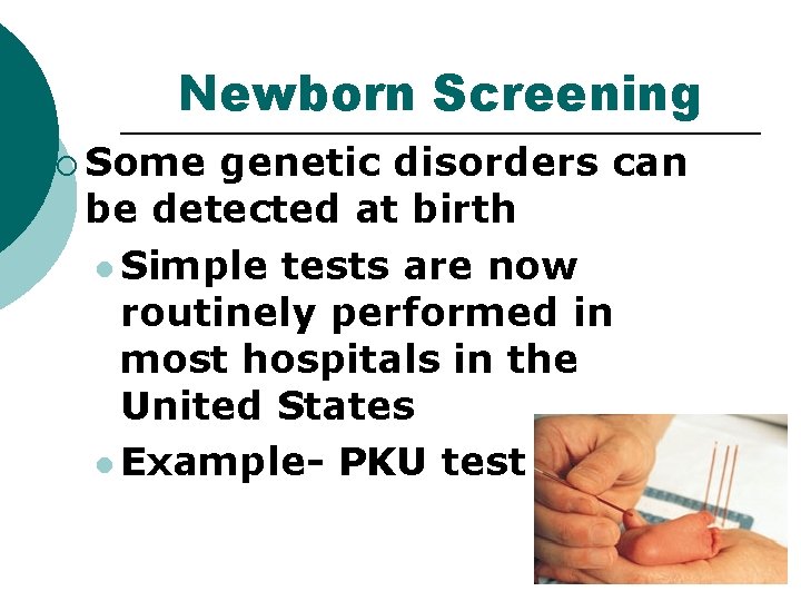Newborn Screening ¡ Some genetic disorders can be detected at birth l Simple tests Newborn Screening ¡ Some genetic disorders can be detected at birth l Simple tests