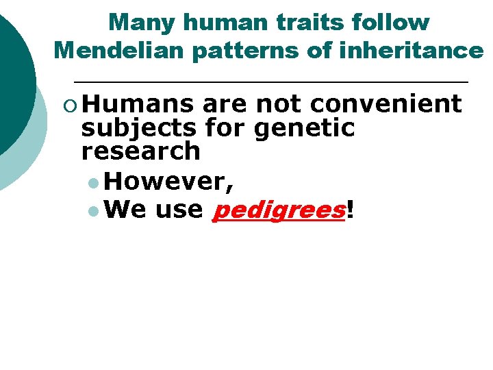 Many human traits follow Mendelian patterns of inheritance ¡ Humans are not convenient subjects Many human traits follow Mendelian patterns of inheritance ¡ Humans are not convenient subjects