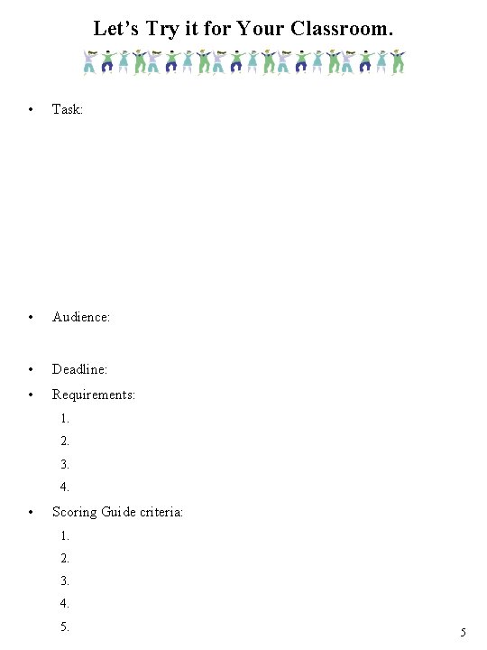 Let’s Try it for Your Classroom. • Task: • Audience: • Deadline: • Requirements: