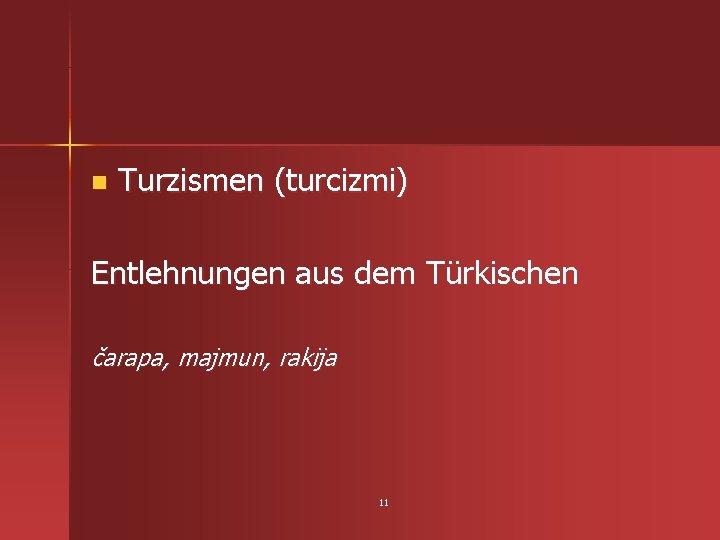 n Turzismen (turcizmi) Entlehnungen aus dem Türkischen čarapa, majmun, rakija 11 