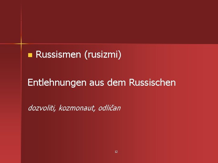 n Russismen (rusizmi) Entlehnungen aus dem Russischen dozvoliti, kozmonaut, odličan 12 