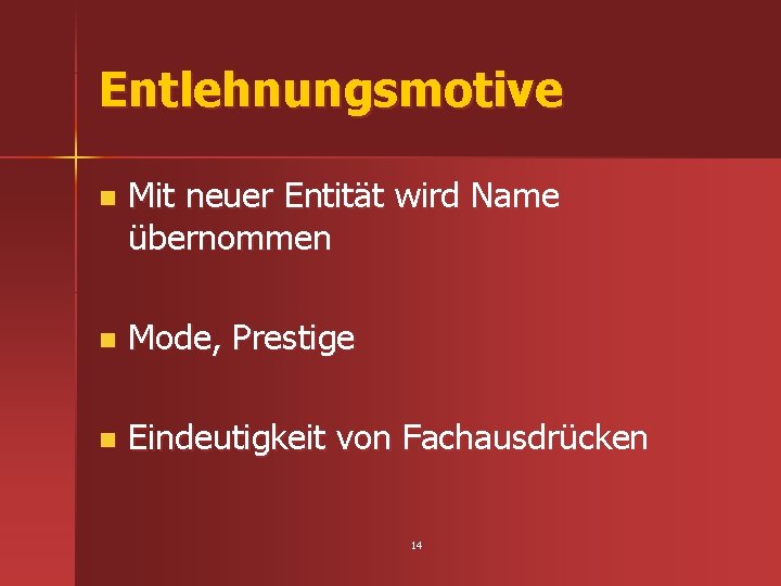 Entlehnungsmotive n Mit neuer Entität wird Name übernommen n Mode, Prestige n Eindeutigkeit von