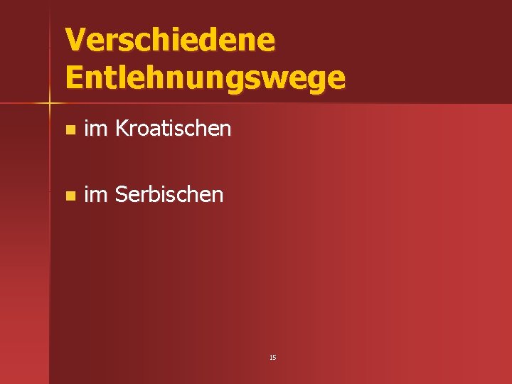 Verschiedene Entlehnungswege n im Kroatischen n im Serbischen 15 