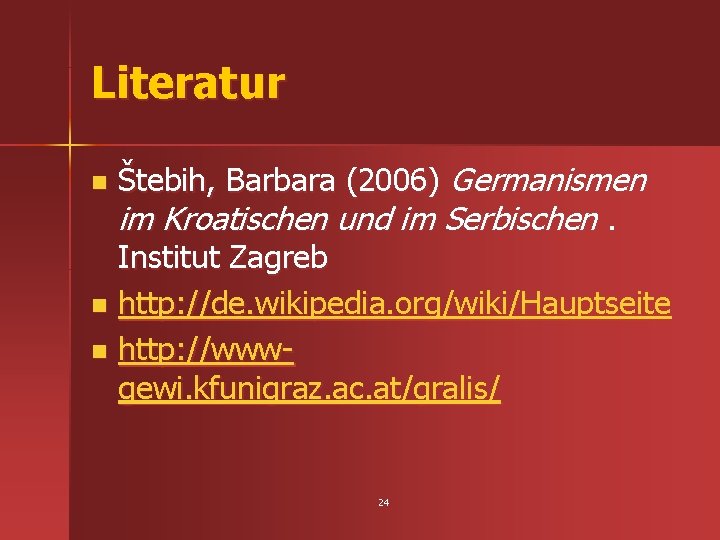Literatur Štebih, Barbara (2006) Germanismen im Kroatischen und im Serbischen. Institut Zagreb n http: