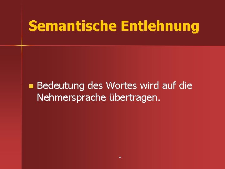 Semantische Entlehnung n Bedeutung des Wortes wird auf die Nehmersprache übertragen. 4 