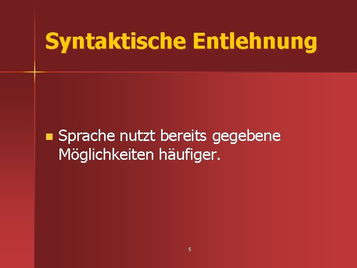 Syntaktische Entlehnung n Sprache nutzt bereits gegebene Möglichkeiten häufiger. 5 