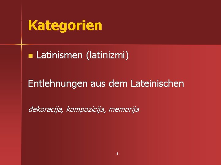 Kategorien n Latinismen (latinizmi) Entlehnungen aus dem Lateinischen dekoracija, kompozicija, memorija 6 