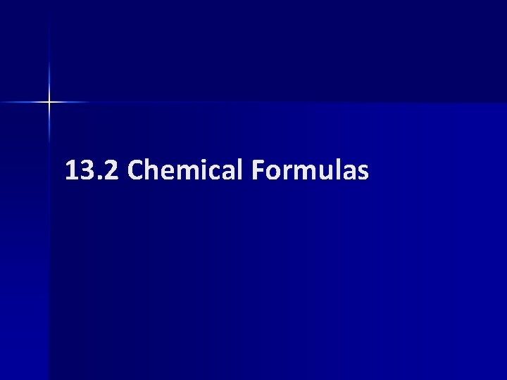 13. 2 Chemical Formulas 
