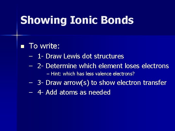 Showing Ionic Bonds n To write: – 1 - Draw Lewis dot structures –