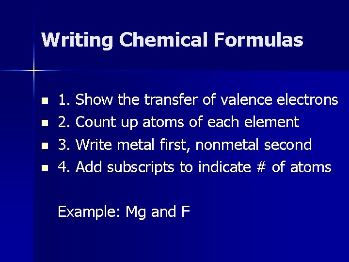 Writing Chemical Formulas n n 1. Show the transfer of valence electrons 2. Count