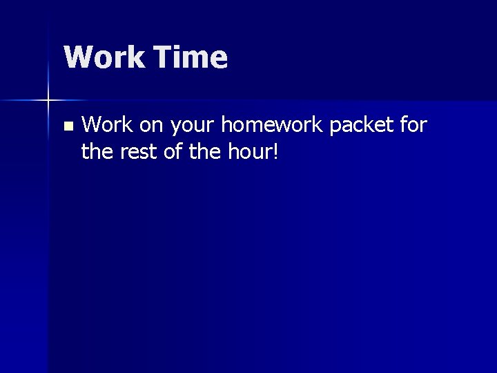 Work Time n Work on your homework packet for the rest of the hour!